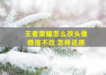 王者荣耀怎么改头像微信不改 怎样还原